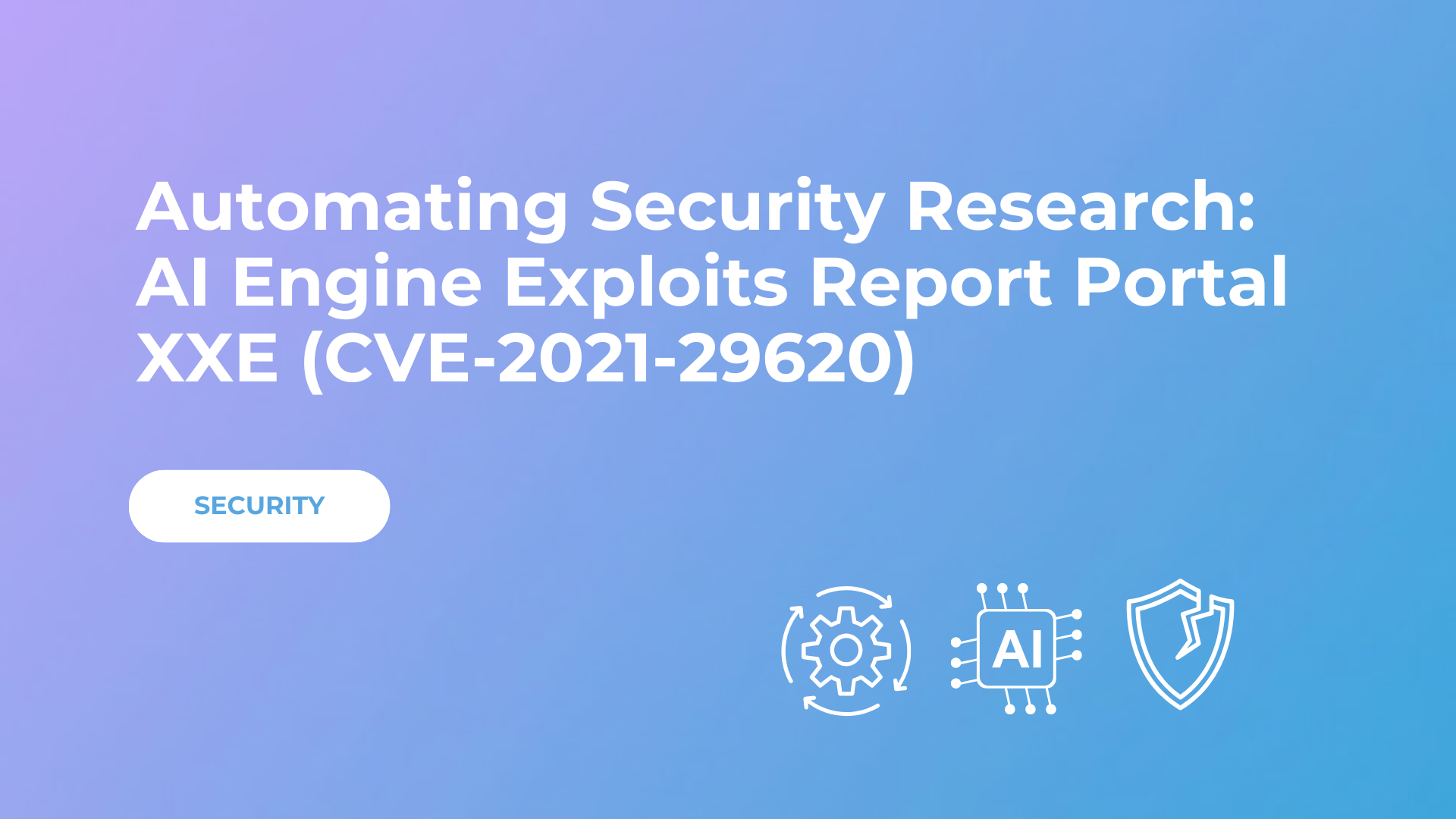 Automating Security Research: AI Engine Exploits Report Portal XXE (CVE-2021-29620)